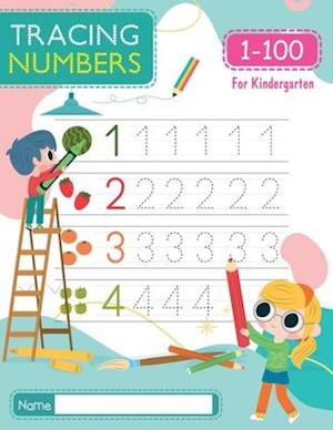 Tracing Numbers 1-100 for Kindergarten: Number Tracing Book | Learn To Write the Number from 1 to 100 for PreSchool & Kindergarten