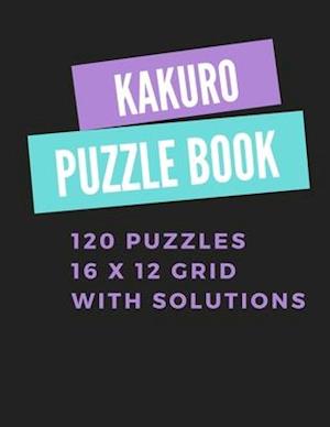 Kakuro Puzzle Book: 120 puzzles 16x12 grid with solutions - A fun way to exercise your brain