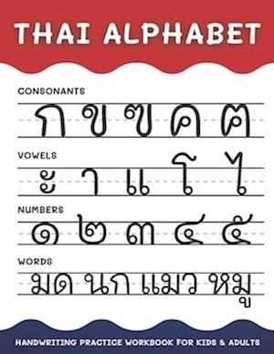 Thai Alphabet Handwriting Practice Workbook for Kids and Adults: 4 in 1 Tracing Consonants, Vowels, Numbers and Words | Thai Language Learning