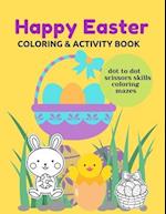 Happy Easter Coloring & Activity Book : Dot To Dot Scissors Skills Mazes Education and Fun For Kids 