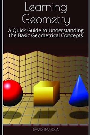 Learning Geometry: A Quick Guide to Understanding the Basic Geometrical Concepts