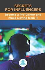 Secrets for Influencers: Become a Pro-Gamer and make a living from it: A complete guide to making money as a Pro-Gamer 