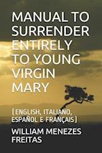 MANUAL TO SURRENDER ENTIRELY TO YOUNG VIRGIN MARY: (ENGLISH, ITALIANO, ESPAÑOL E FRANÇAIS) 