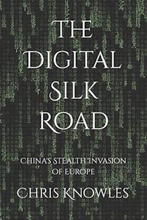 THE DIGITAL SILK ROAD: CHINA'S STEALTH INVASION OF EUROPE