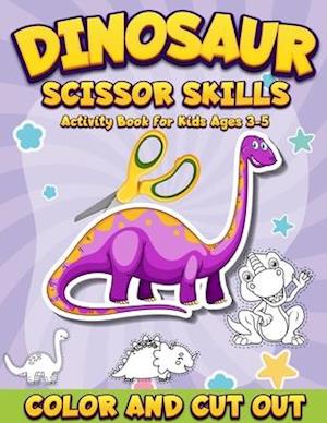 Dinosaur Scissor Skills Activity Book for Kids Ages 3-5: Color And Cut Out | Workbook for Preschool | Fun Gift for Dinosaur Lovers and Kids Ages 3-5