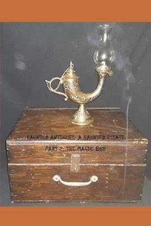 Haunted Antiques: A Haunted Estate Part 2: The Magic Box