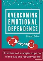 Overcoming Emotional dependence: Exercises and strategies to get out of the trap and rebuild your life 