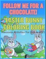 Follow Me For A Chocolate! Easter Bunny Coloring Book: A Fun Kid Workbook For Learning, Coloring, Dot To Dot, Mazes, and More! Fantastic Activities Fo