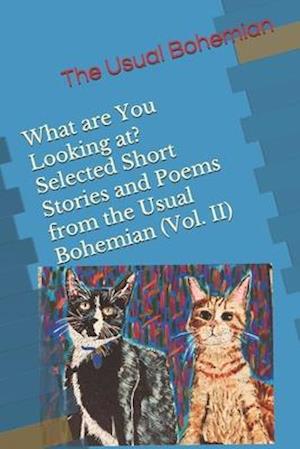 What are You Looking at? Selected Short Stories and Poems from the Usual Bohemian (Vol. II)