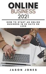 Online Business 2021: How to Start an Online Business in 30 Days or Less | A Step-By-Step Guide to Run a 6 Figure Business 