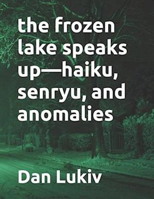 The frozen lake speaks up-haiku, senryu, and anomalies