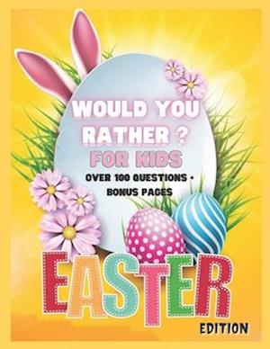 Would You Rather? For Kids. Easter Edition. Over 100 Questions + Bonus Pages