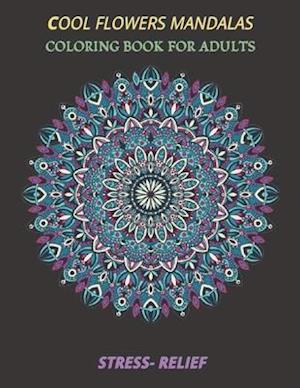 cool flowers mandalas coloring book for adults stress- relief: Coloring Book Stress Relieving Designs, 50 Intricate mandala adults with Detailed Manda