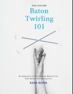 Baton Twirling 101 for Coaches: An Appendix of Foundational Material for New Baton Twirling Coaches 