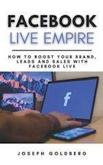Facebook Live Empire: How to Boost your Brand, Leads and Sales with Facebook Live | A Step-By-Step Guide to use Facebook Live
