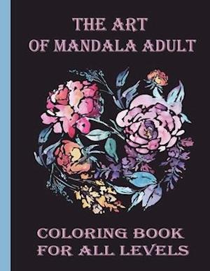 The art of mandala adult coloring book for all levels