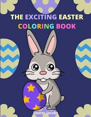 The Exciting Easter Coloring book: A Fun Easter Coloring Book for Kids of All Ages