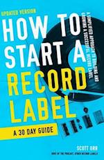 How to Start a Record Label - A 30 Day Guide: A Simplified Approach to Building and Growing a Successful Record Label 