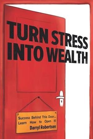 Turn Stress Into Wealth: Success Behind This Door... Learn How to Open It! (Stress Management for Women and Men, Stress Free Productivity, Mental Heal