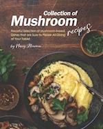 Collection of Mushroom Recipes: Flavorful Selection of Mushroom-based Dishes that are Sure to Please All Dining at Your Table! 