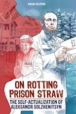 On Rotting Prison Straw: The Self-Actualization of Aleksandr Solzhenitsyn 