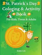 St. Patrick`s Day Coloring & Activity Book for Kids, Teens & Adults: Amazing St. Patrick`s Day Coloring Book with Awesome Activities for Kids, Teens a