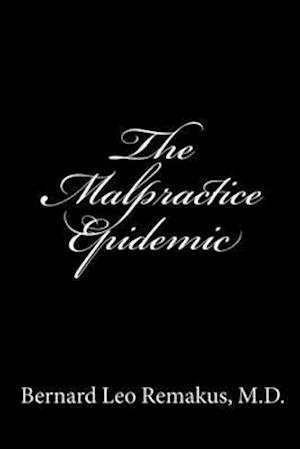 The Malpractice Epidemic: A Layman's Guide To Medical Malpractice