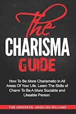The Charisma Guide: How To More Charismatic In All Areas Of Your Life. Learn The Skills of Charm To Be A More Sociable and Likeable Person. 