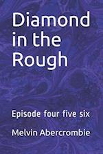 Diamond in the Rough: Episode four five six 