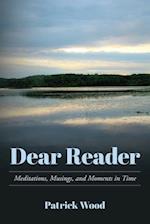 Dear Reader: Meditations, Musings, and Moments in Time 