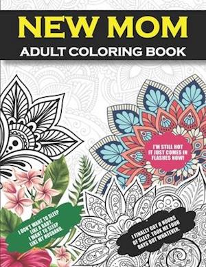New Mom Adult Coloring Book: Congratulations and Encouragement Gag Gift for New Mothers and First Time Moms with Funny Quotes and Cute Floral Designs