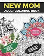 New Mom Adult Coloring Book: Congratulations and Encouragement Gag Gift for New Mothers and First Time Moms with Funny Quotes and Cute Floral Designs 