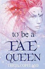 To be a Fae Queen
