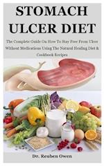 Stomach Ulcer Diet: The Complete Guide On How To Stay Free From Ulcer Without Medications Using The Natural Healing Diet & Cookbook Recipes 