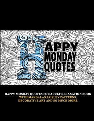 Happy Monday Quotes: For Adult Relaxation Book With Mandalas,Paisley Patterns,Decorative Art and so much more