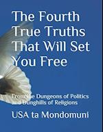 The Fourth True Truths That Will Set You Free: From the Dungeons of Politics and Dunghills of Religions 