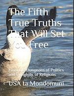 The Fifth True Truths That Will Set You Free: From the Dungeons of Politics and Dunghills of Religions 