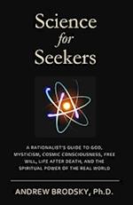 Science for Seekers: A Rationalist's Guide to God, Mysticism, Quantum Consciousness, Free Will, Life After Death, and the Spiritual Power of the Real 