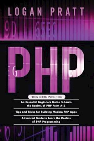 PHP: 3 in 1- Essential Beginners Guide+ Tips and tricks+ Advanced Guide to Learn the Realms of PHP Programming