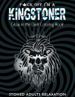 Fuck off I'm A Kingstoner Glow in the Dark Coloring Book for Adults: Stoner Coloring Book A Psychedelic Trippy Coloring for Adults (Weed Gifts)