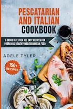 Pescatarian And Italian Cookbook: 2 Books In 1: Over 150 Easy Recipes For Preparing Healthy Mediterranean Food 