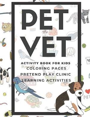 PET VET Activity Book for Kids : Coloring Pages, Pretend Play Clinic, Learning Activities