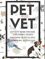 PET VET Activity Book for Kids : Coloring Pages, Pretend Play Clinic, Learning Activities 