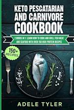 Keto Pescatarian And Carnivore Cookbook: 2 Books In 1: Learn How To Cook And Grill Fish Meat And Seafood With Over 150 High Protein Recipes 