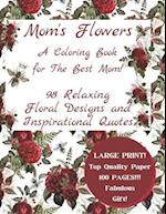 Mom's Flowers A Coloring Book for The Best Mom!: 98 Relaxing Floral Designs and Inspirational Quotes, Adult Stress Relieving Designs, LARGE PRINT, Fab