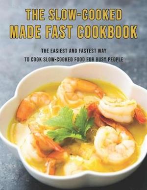 The Slow-Cooked Made Fast Cookbook