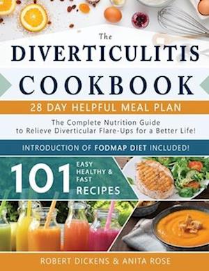 Diverticulitis Cookbook: The Complete Nutrition Guide with 101 Easy, Healthy & Fast Recipes + 28 Days Meal Plan to Relieve Diverticular Flare-Ups for