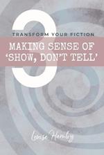 Making Sense of 'Show, Don't Tell': Transform Your Fiction 