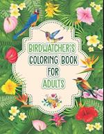 Birdwatchers Coloring Book for Adults: An Adult Coloring Book with Birds and Flowers for Relaxation and Stress Relief, Different 52 Cute Bird Illustra