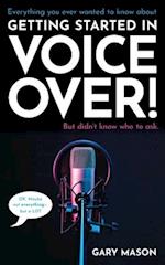 Everything you ever wanted to know about Getting Started in Voice Over! : But didn't know who to ask. (OK, Maybe not EVERYthing-but a LOT) 